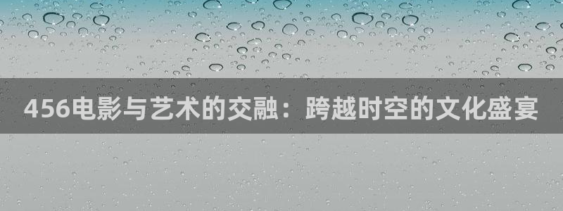 紅葉影院app：456電影與藝術的交融：跨越時空的文化盛宴